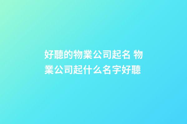 好聽的物業公司起名 物業公司起什么名字好聽